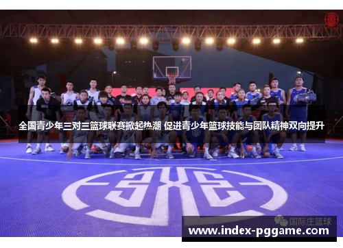 全国青少年三对三篮球联赛掀起热潮 促进青少年篮球技能与团队精神双向提升