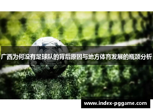 广西为何没有足球队的背后原因与地方体育发展的瓶颈分析