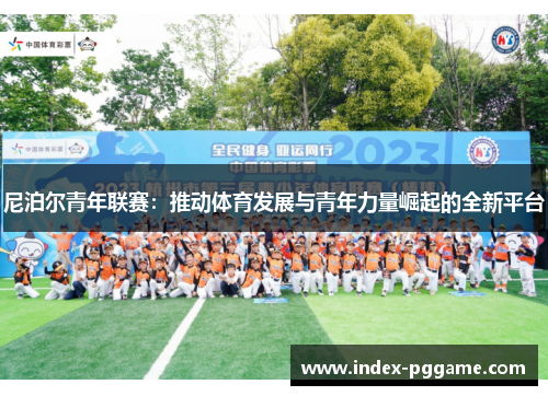 尼泊尔青年联赛：推动体育发展与青年力量崛起的全新平台