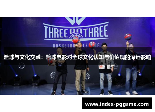 篮球与文化交融：篮球电影对全球文化认知与价值观的深远影响