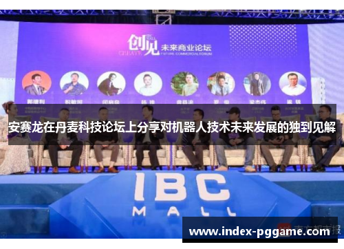 安赛龙在丹麦科技论坛上分享对机器人技术未来发展的独到见解