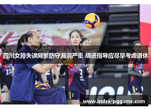 四川女排失误频繁防守漏洞严重 胡进指导应尽早考虑退休