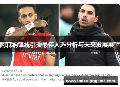 阿森纳锋线引援最佳人选分析与未来发展展望