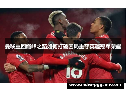 曼联重回巅峰之路如何打破困局重夺英超冠军荣耀