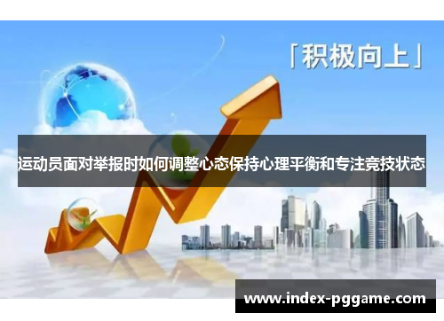 运动员面对举报时如何调整心态保持心理平衡和专注竞技状态
