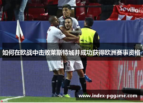 如何在欧战中击败莱斯特城并成功获得欧洲赛事资格