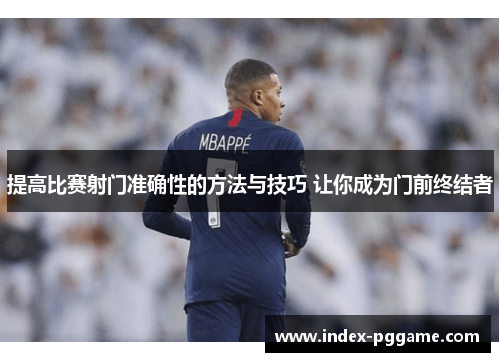 提高比赛射门准确性的方法与技巧 让你成为门前终结者