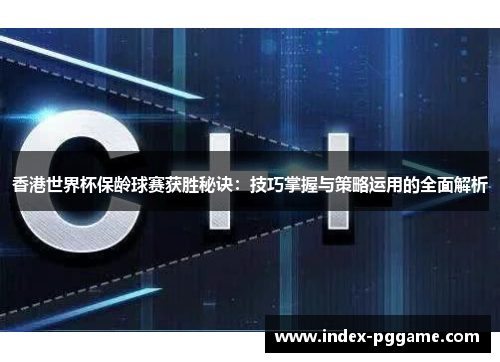 香港世界杯保龄球赛获胜秘诀：技巧掌握与策略运用的全面解析