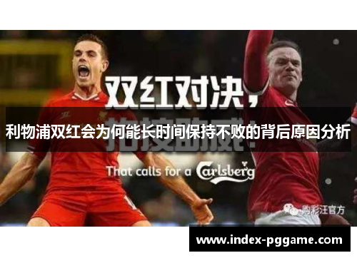 利物浦双红会为何能长时间保持不败的背后原因分析