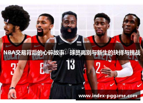 NBA交易背后的心碎故事：球员离别与新生的抉择与挑战