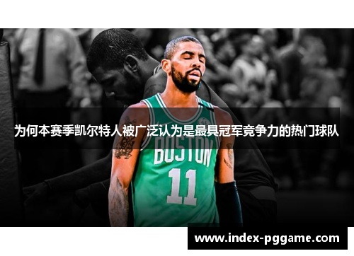 为何本赛季凯尔特人被广泛认为是最具冠军竞争力的热门球队