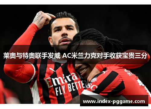 莱奥与特奥联手发威 AC米兰力克对手收获宝贵三分