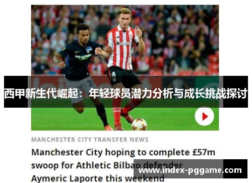 西甲新生代崛起：年轻球员潜力分析与成长挑战探讨