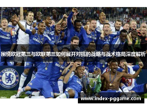 围绕欧冠第三与欧联第三如何展开对抗的战略与战术格局深度解析