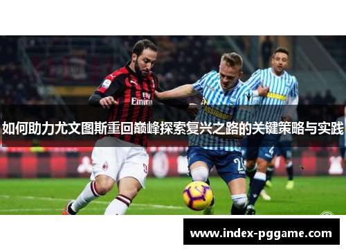 如何助力尤文图斯重回巅峰探索复兴之路的关键策略与实践