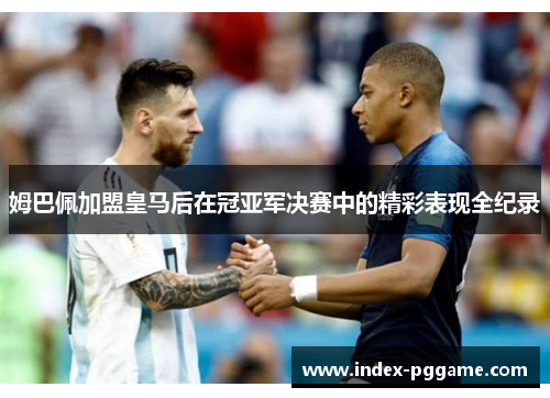 姆巴佩加盟皇马后在冠亚军决赛中的精彩表现全纪录